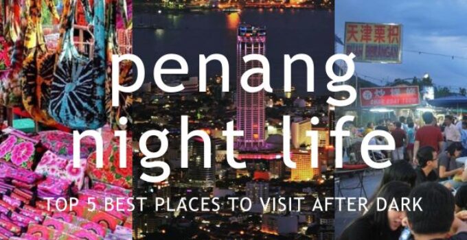 Penang Nightlife Top 5 Best Places To Visit After Dark Smartdory 2395